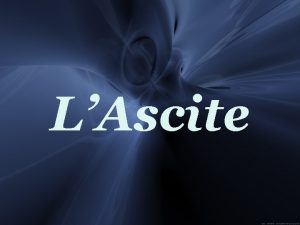 LAscite ORIENTATION DIAGNOSTIQUE DEVANT UNE ASCITE ralise par