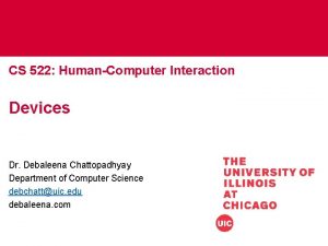 CS 522 HumanComputer Interaction Devices Dr Debaleena Chattopadhyay