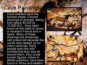 Cave Paintings Cave dwellers were the earliest artists