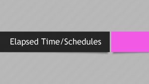 Elapsed TimeSchedules Elapsed time is the amount of