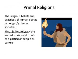 Primal Religions The religious beliefs and practices of