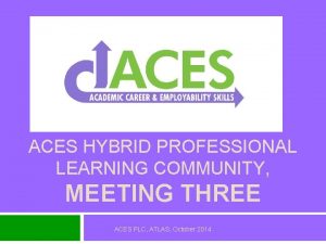 ACES HYBRID PROFESSIONAL LEARNING COMMUNITY MEETING THREE ACES