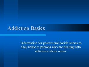 Addiction Basics Information for pastors and parish nurses