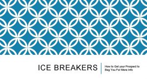 ICE BREAKERS How to Get your Prospect to