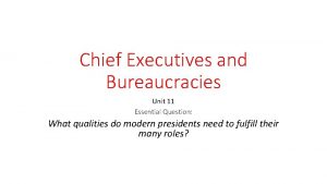 Chief Executives and Bureaucracies Unit 11 Essential Question