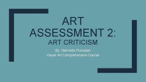 ART ASSESSMENT 2 ART CRITICISM By Gabrielle Punzalan