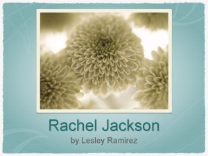 Rachel Jackson by Lesley Ramirez Rachel Jackson bio