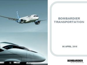 06 APRIL 2016 PRIVATE AND CONFIDENTIAL Bombardier Inc