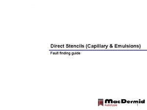 Direct Stencils Capillary Emulsions Fault finding guide 1