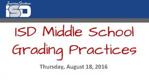 ISD Middle School Grading Practices Thursday August 18