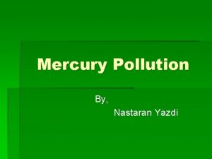 Mercury Pollution By Nastaran Yazdi Occurrence of Mercury