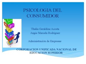 PSICOLOGIA DEL CONSUMIDOR Thalia Geraldine Acosta Angie Marcela