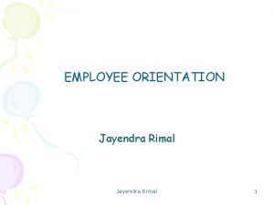 EMPLOYEE ORIENTATION Jayendra Rimal 1 Introduction to Organizational