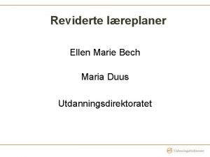 Reviderte lreplaner Ellen Marie Bech Maria Duus Utdanningsdirektoratet