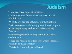 Judaism There are three types of Judaism Orthodox