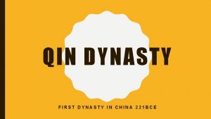 QIN DYNASTY FIRST DYNASTY IN CHINA 221 BCE