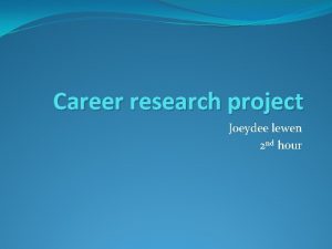 Career research project Joeydee lewen 2 nd hour