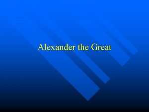 Alexander the Great Alexander the Great n After