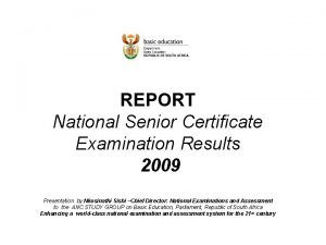 REPORT National Senior Certificate Examination Results 2009 Presentation