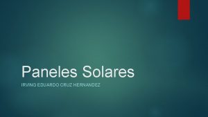 Paneles Solares IRVING EDUARDO CRUZ HERNANDEZ Introduccin Un