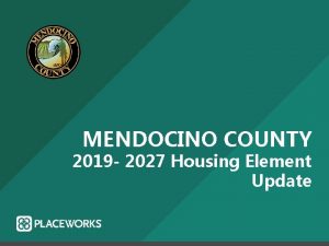 MENDOCINO COUNTY 2019 2027 Housing Element Update Workshop