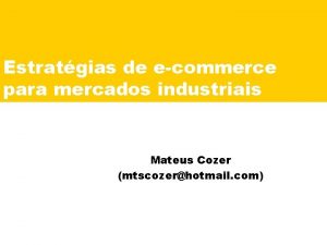Estratgias de ecommerce para mercados industriais Mateus Cozer