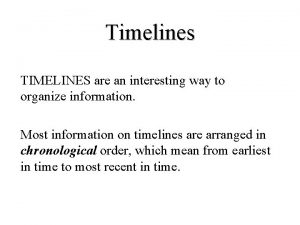 Timelines TIMELINES are an interesting way to organize