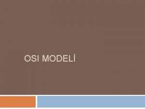 OSI MODEL OSI Modeli Farkl bilgisayarlarn ve standartlarn