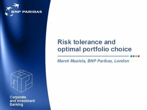 Risk tolerance and optimal portfolio choice Marek Musiela