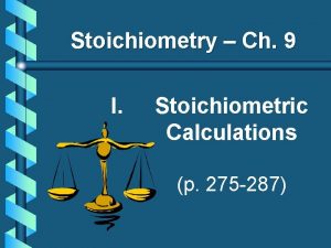Stoichiometry Ch 9 I Stoichiometric Calculations p 275