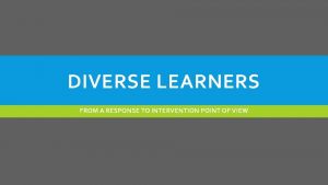 DIVERSE LEARNERS FROM A RESPONSE TO INTERVENTION POINT