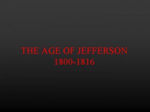 THE AGE OF JEFFERSON 1800 1816 I Thomas