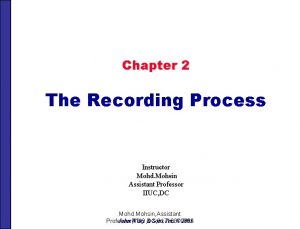 Chapter 2 The Recording Process Instructor Mohd Mohsin Chapter 2 The Recording Process Instructor Mohd Mohsin