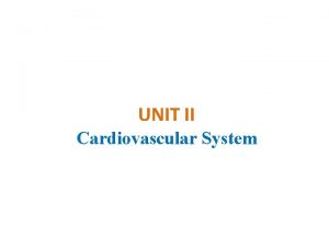 UNIT II Cardiovascular System Cardiovascular System Hypertension Congestive