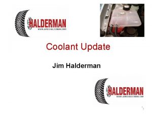 Coolant Update Jim Halderman 1 1 Jim Halderman