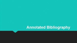 Annotated Bibliography What is an annotated bibliography It