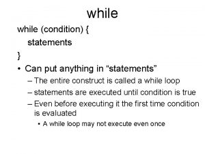 while condition statements Can put anything in statements
