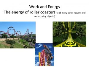 Work and Energy The energy of roller coasters