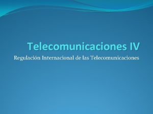 Telecomunicaciones IV Regulacin Internacional de las Telecomunicaciones Introduccin