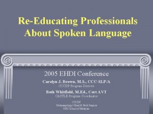 ReEducating Professionals About Spoken Language 2005 EHDI Conference