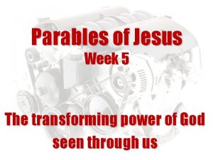 Parables of Jesus Week 5 The transforming power