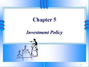 Chapter 5 Investment Policy 1 We investment professionals