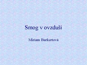 Smog v ovzdu Miriam Burkertov Smog Chemick zneistenie