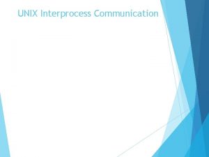 UNIX Interprocess Communication Interprocess Communication The pipe is