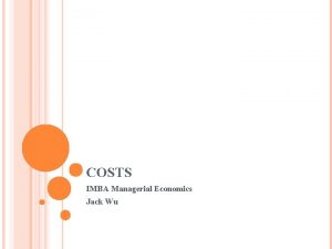 COSTS IMBA Managerial Economics Jack Wu INTRODUCTION Cost