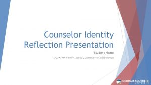 Counselor Identity Reflection Presentation Student Name COUN 7449