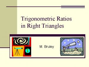 Trigonometric Ratios in Right Triangles M Bruley Trigonometric