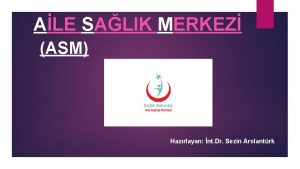 ALE SALIK MERKEZ ASM Hazrlayan nt Dr Sezin