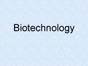 Biotechnology Biotechnology Any process that uses our understanding