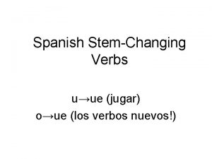 Spanish StemChanging Verbs uue jugar oue los verbos